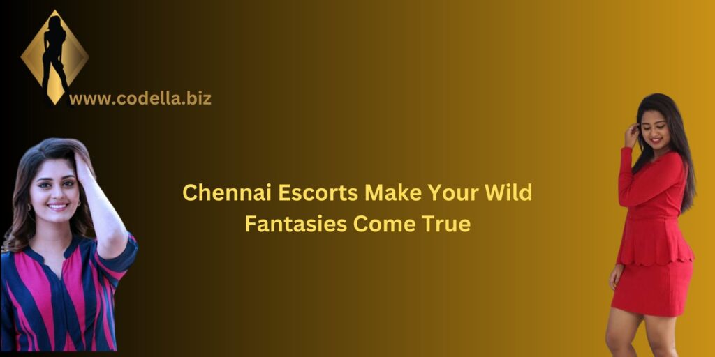 Chennai Escorts Make Your Wild Fantasies Come True